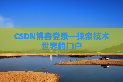 CSDN博客登录—探索技术世界的门户