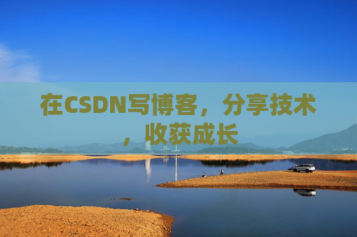 在CSDN写博客，分享技术，收获成长